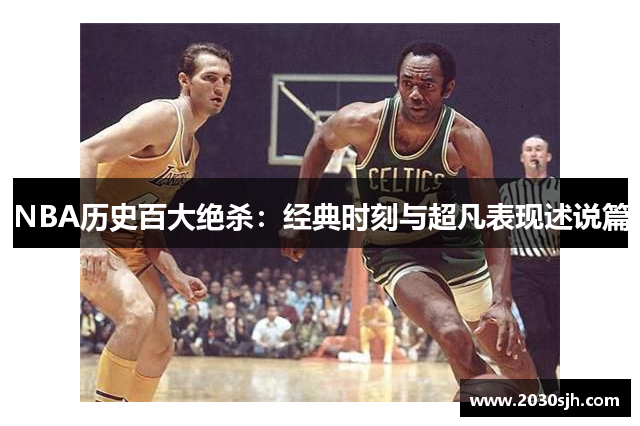 NBA历史百大绝杀：经典时刻与超凡表现述说篇